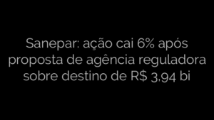 ​Sanepar: ação cai 6% após proposta de agência reguladora sobre destino de R$ 3,94 bi 